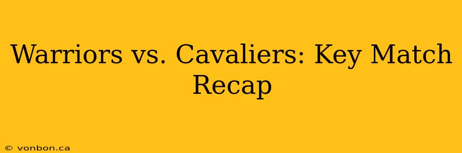 Warriors vs. Cavaliers: Key Match Recap