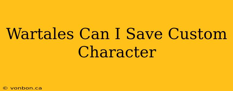 Wartales Can I Save Custom Character