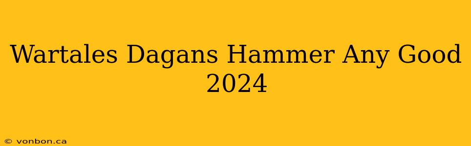 Wartales Dagans Hammer Any Good 2024