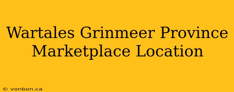 Wartales Grinmeer Province Marketplace Location