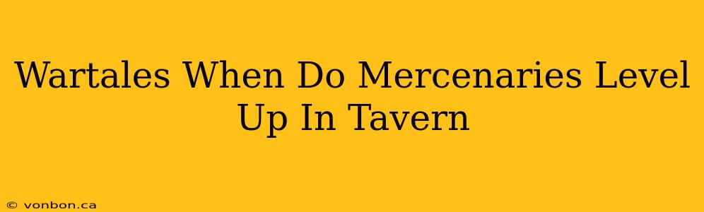 Wartales When Do Mercenaries Level Up In Tavern