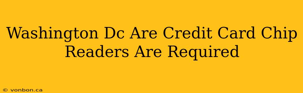 Washington Dc Are Credit Card Chip Readers Are Required