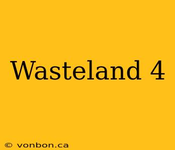 Wasteland 4