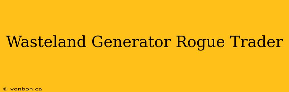 Wasteland Generator Rogue Trader