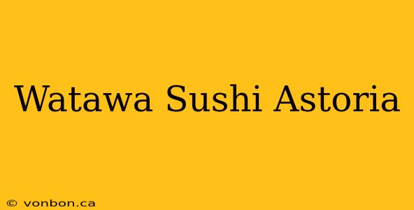 Watawa Sushi Astoria