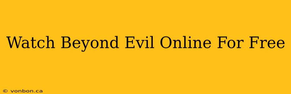 Watch Beyond Evil Online For Free