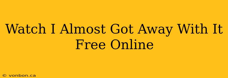 Watch I Almost Got Away With It Free Online