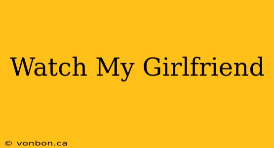 Watch My Girlfriend