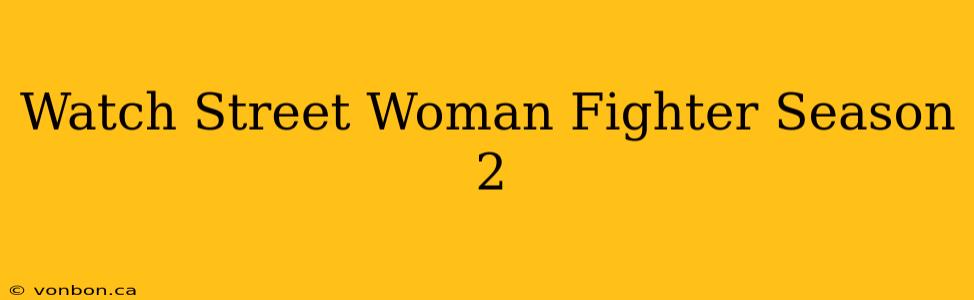 Watch Street Woman Fighter Season 2