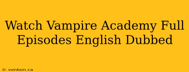 Watch Vampire Academy Full Episodes English Dubbed