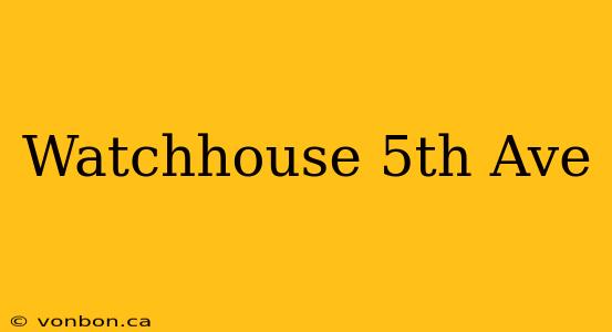 Watchhouse 5th Ave