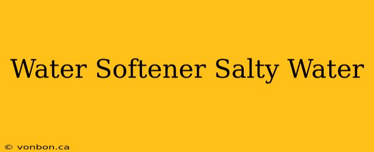 Water Softener Salty Water