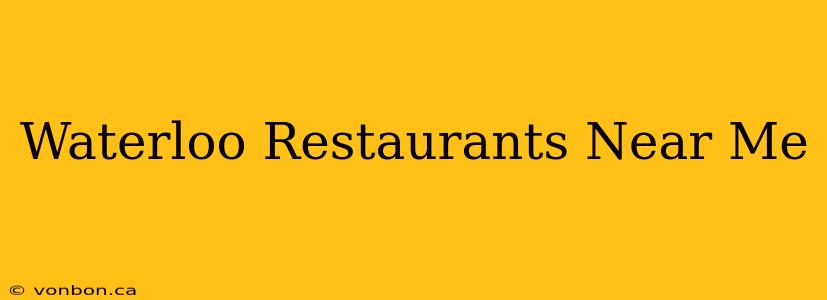 Waterloo Restaurants Near Me