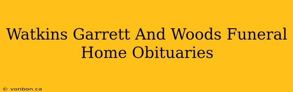 Watkins Garrett And Woods Funeral Home Obituaries