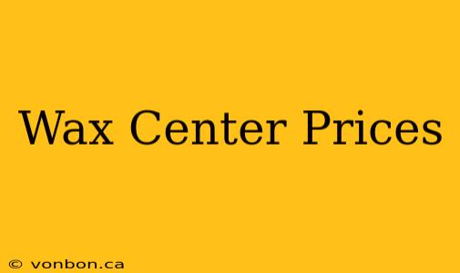 Wax Center Prices