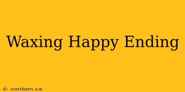 Waxing Happy Ending