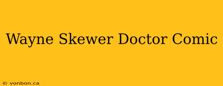 Wayne Skewer Doctor Comic