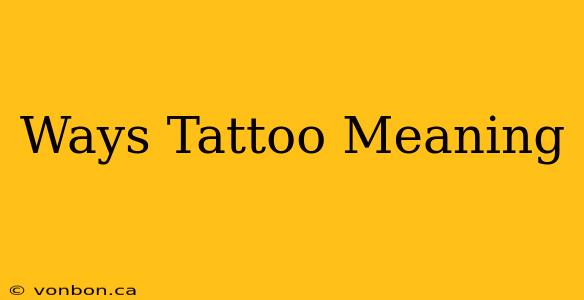 Ways Tattoo Meaning