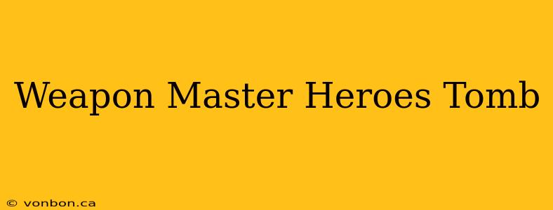 Weapon Master Heroes Tomb