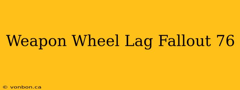 Weapon Wheel Lag Fallout 76