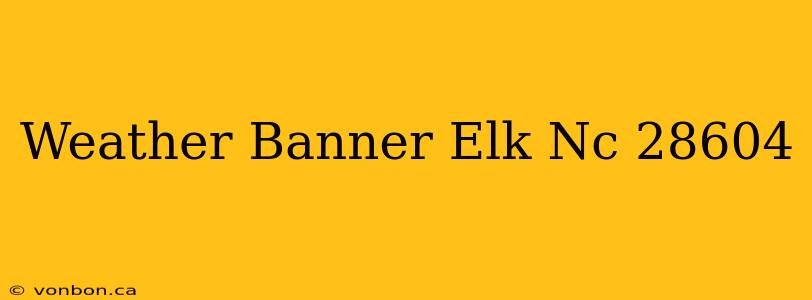 Weather Banner Elk Nc 28604