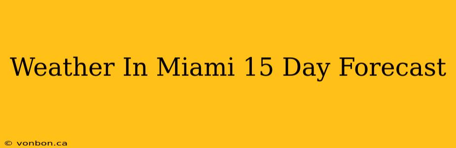 Weather In Miami 15 Day Forecast