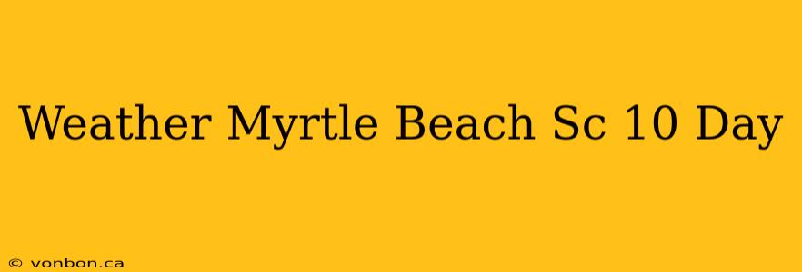 Weather Myrtle Beach Sc 10 Day