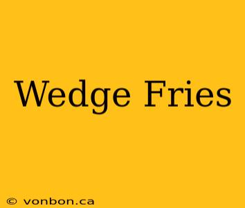 Wedge Fries