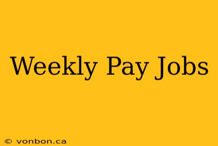 Weekly Pay Jobs