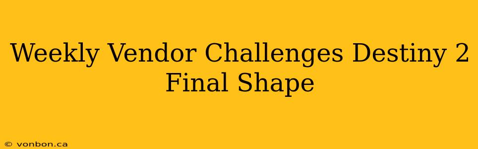 Weekly Vendor Challenges Destiny 2 Final Shape