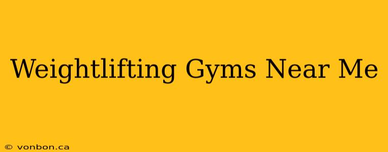 Weightlifting Gyms Near Me