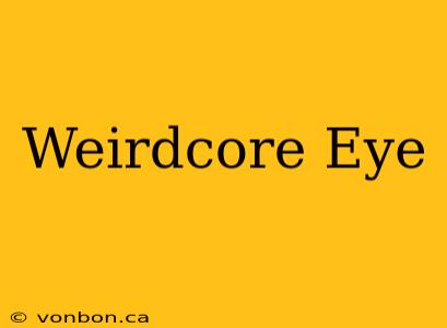 Weirdcore Eye