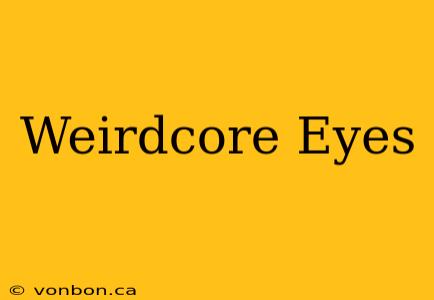 Weirdcore Eyes