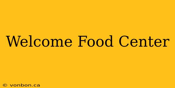 Welcome Food Center