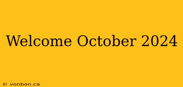 Welcome October 2024