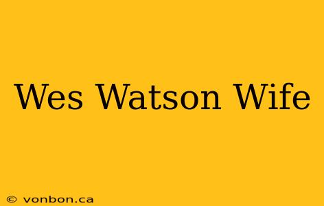 Wes Watson Wife