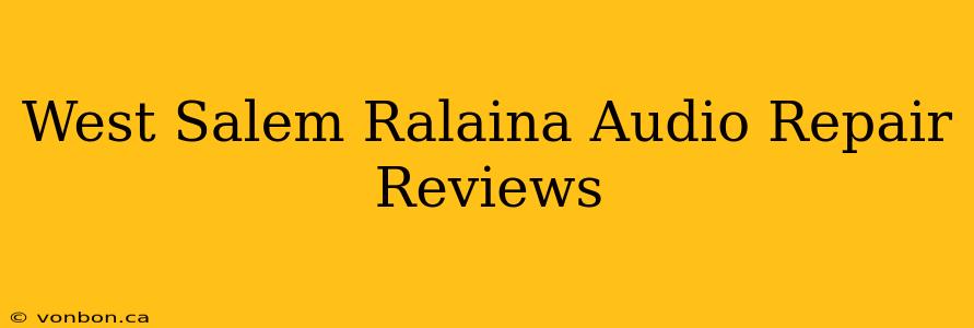 West Salem Ralaina Audio Repair Reviews