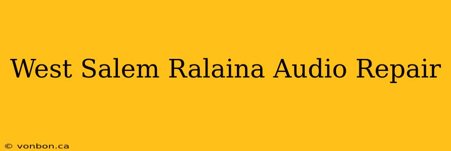 West Salem Ralaina Audio Repair