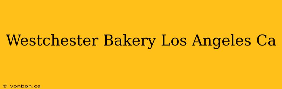 Westchester Bakery Los Angeles Ca