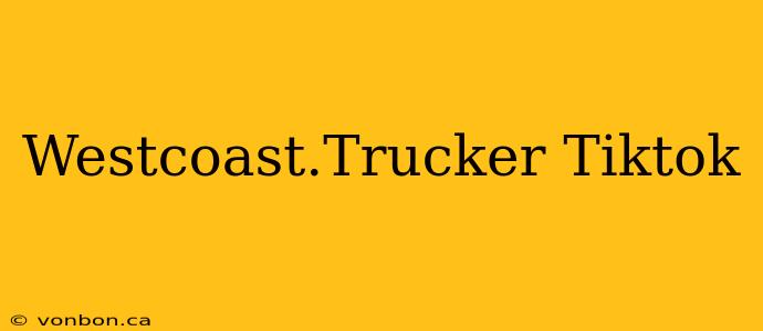 Westcoast.Trucker Tiktok