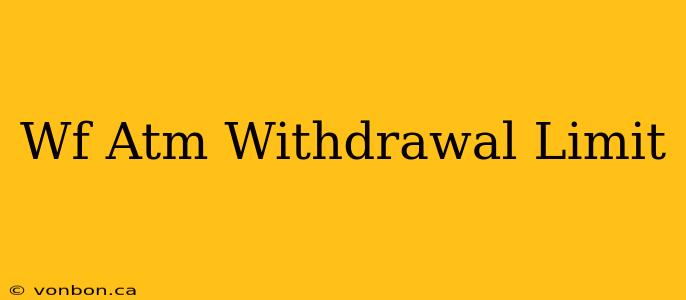 Wf Atm Withdrawal Limit