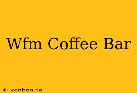 Wfm Coffee Bar