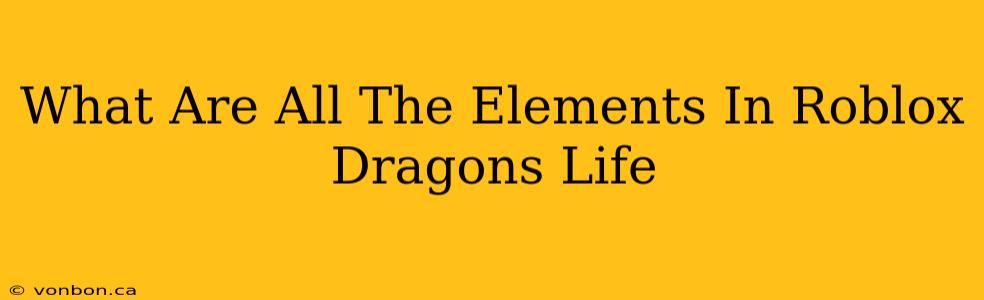 What Are All The Elements In Roblox Dragons Life