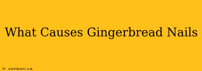 What Causes Gingerbread Nails