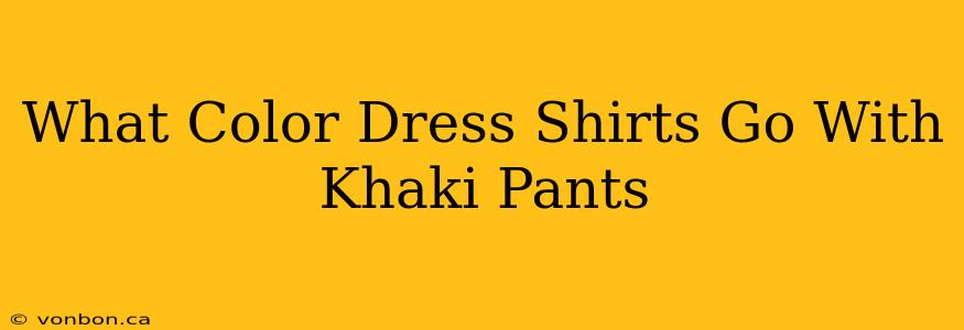 What Color Dress Shirts Go With Khaki Pants