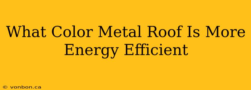 What Color Metal Roof Is More Energy Efficient