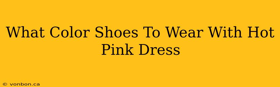 What Color Shoes To Wear With Hot Pink Dress