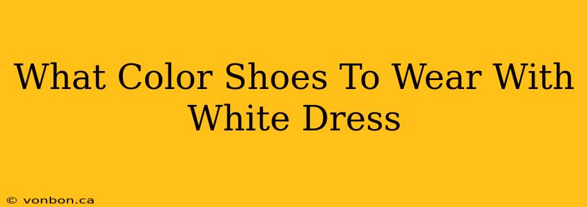 What Color Shoes To Wear With White Dress