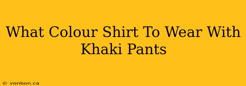 What Colour Shirt To Wear With Khaki Pants