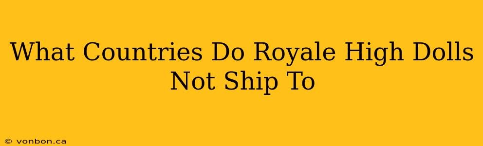 What Countries Do Royale High Dolls Not Ship To